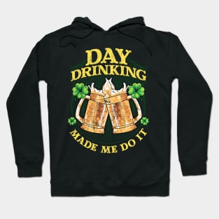 Day Drinking Made Me Do It St Patricks Day Hoodie